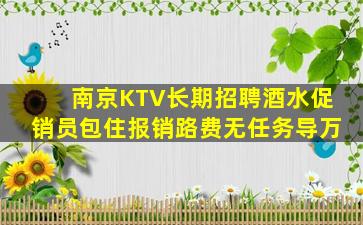 南京KTV长期招聘酒水促销员包住报销路费无任务导万